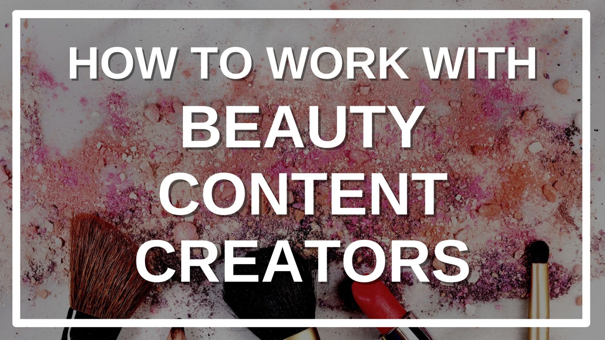 6222bd42e3d14f2499ed5ea0_Working-with-beauty-content-creators