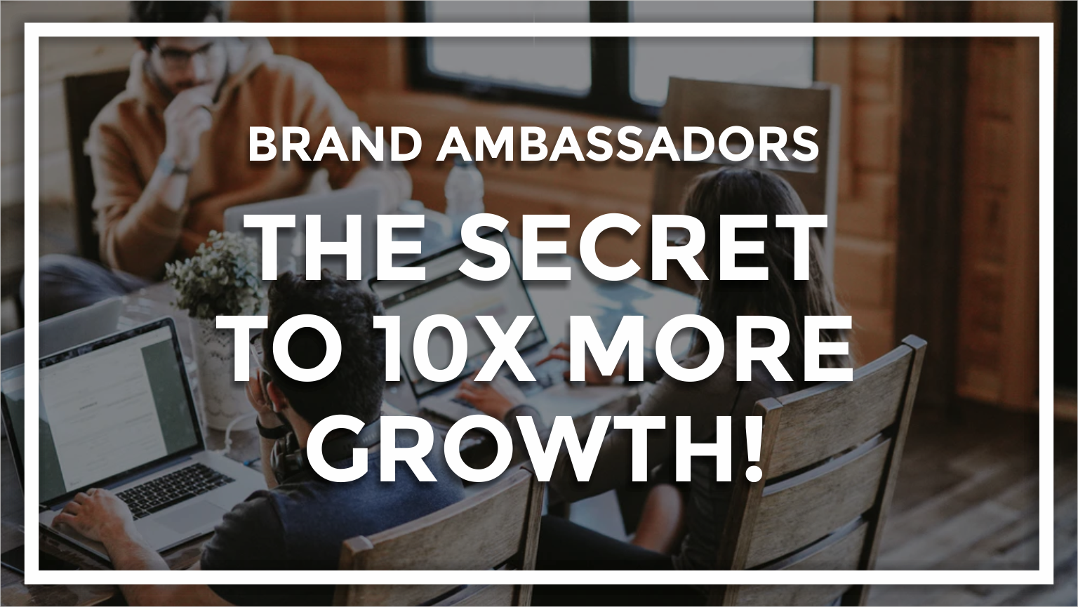 6222bd42e3d14f519aed5d32_brand-ambassadors-secret-to-more-growth-blog-banner