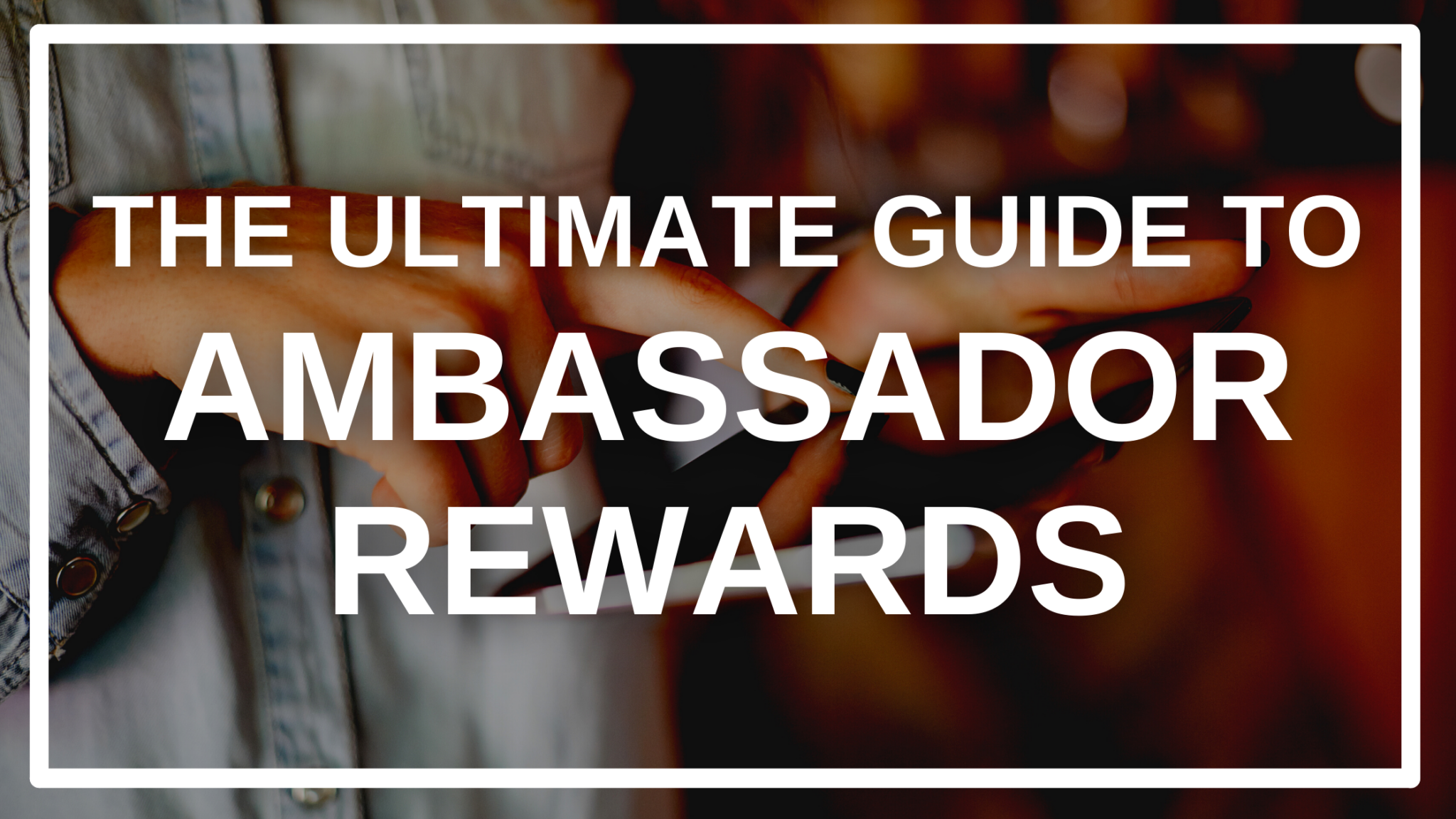 6242ff8926f59dffa65e1017_ultimate-guide-to-ambassador-rewards